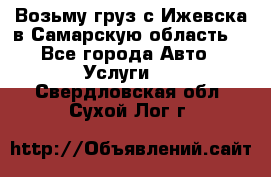 Возьму груз с Ижевска в Самарскую область. - Все города Авто » Услуги   . Свердловская обл.,Сухой Лог г.